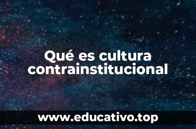 Qué es cultura contrainstitucional