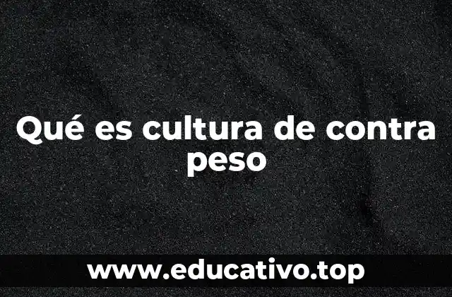 Qué es cultura de contra peso