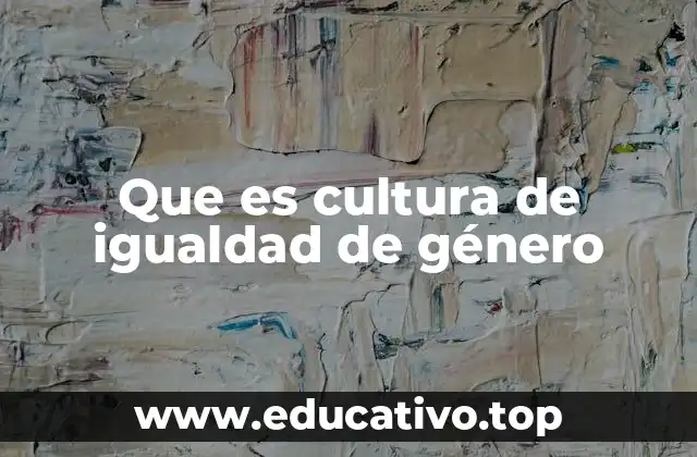 Que es cultura de igualdad de género