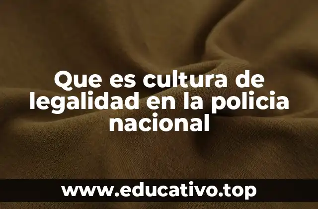 Que es cultura de legalidad en la policia nacional