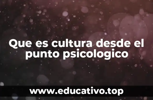 Que es cultura desde el punto psicologico