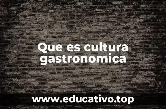 Que es cultura gastronomica