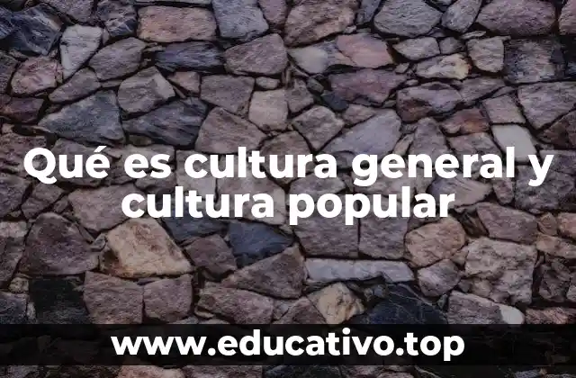 Qué es cultura general y cultura popular