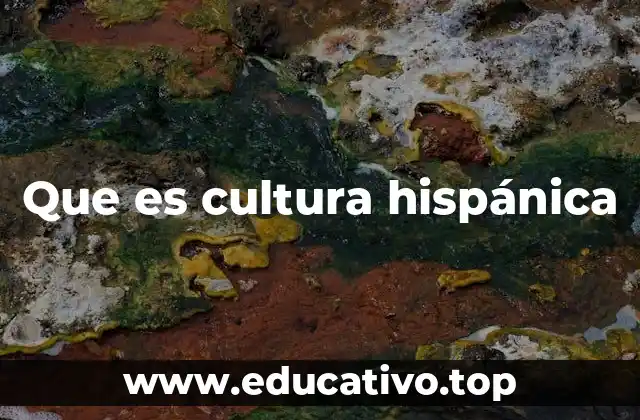 Que es cultura hispánica