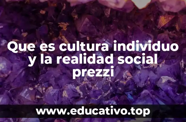 Que es cultura individuo y la realidad social prezzi