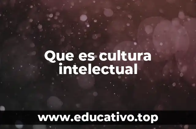 Que es cultura intelectual