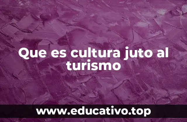 Que es cultura juto al turismo