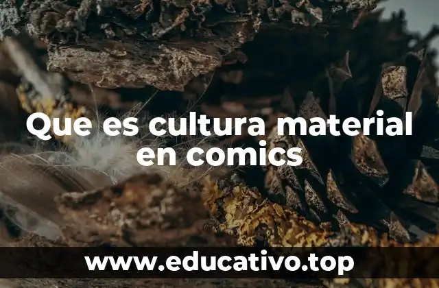 Que es cultura material en comics