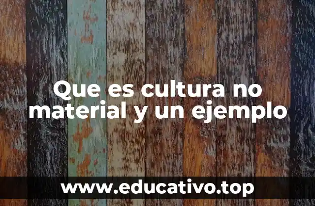 Que es cultura no material y un ejemplo