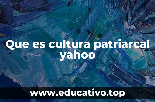 Que es cultura patriarcal yahoo