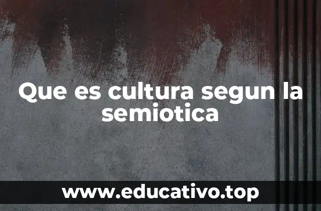 Que es cultura segun la semiotica
