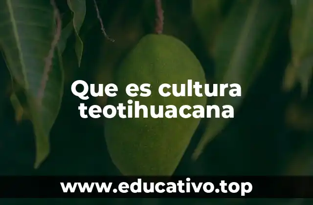 Que es cultura teotihuacana