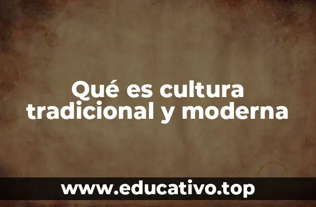 Qué es cultura tradicional y moderna