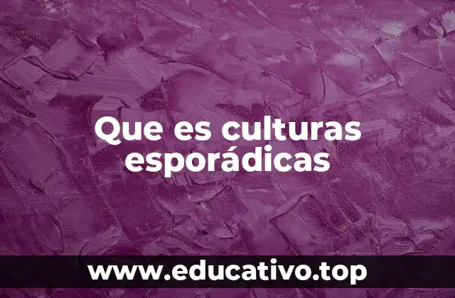 Que es culturas esporádicas