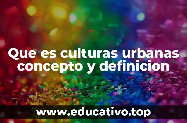 Que es culturas urbanas concepto y definicion