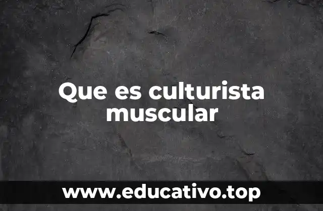 Que es culturista muscular