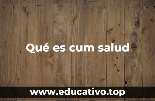 Qué es cum salud