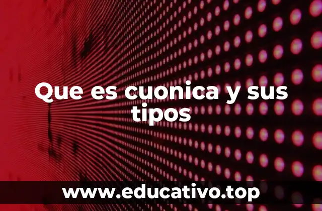 Que es cuonica y sus tipos