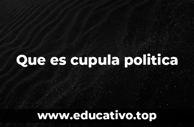 Que es cupula politica