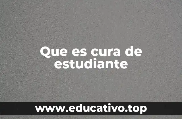 Que es cura de estudiante
