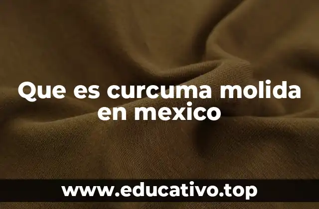 Que es curcuma molida en mexico