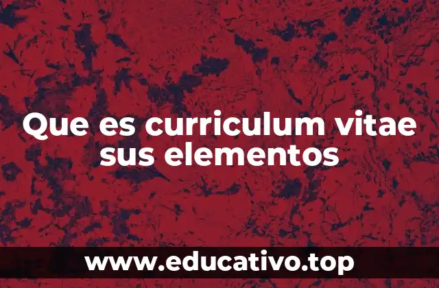 Que es curriculum vitae sus elementos
