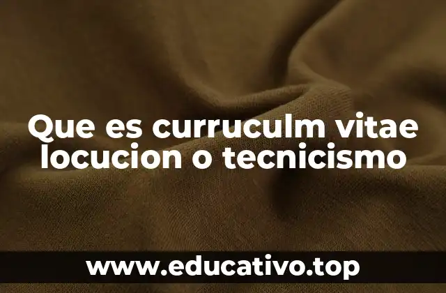 Que es curruculm vitae locucion o tecnicismo