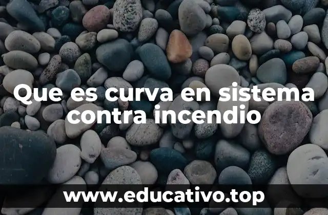 Que es curva en sistema contra incendio