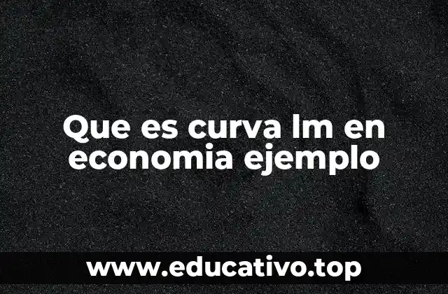 Que es curva lm en economia ejemplo