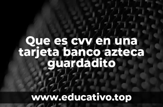 Que es cvv en una tarjeta banco azteca guardadito