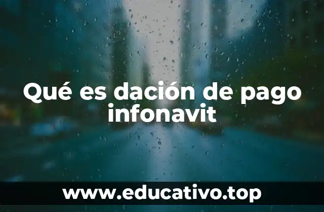 Qué es dación de pago infonavit