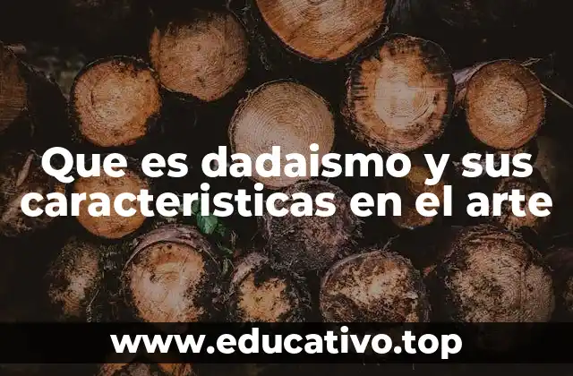 Que es dadaismo y sus caracteristicas en el arte