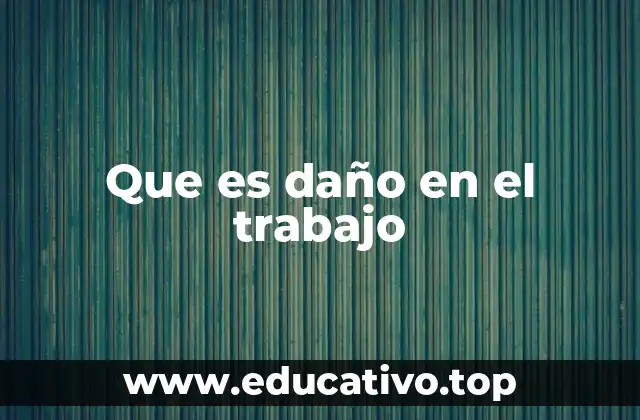 Que es daño en el trabajo