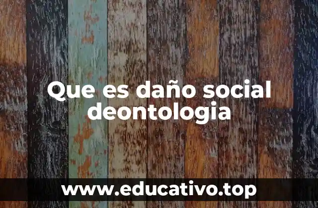 Que es daño social deontologia