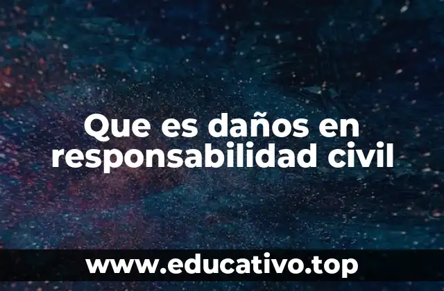 Que es daños en responsabilidad civil
