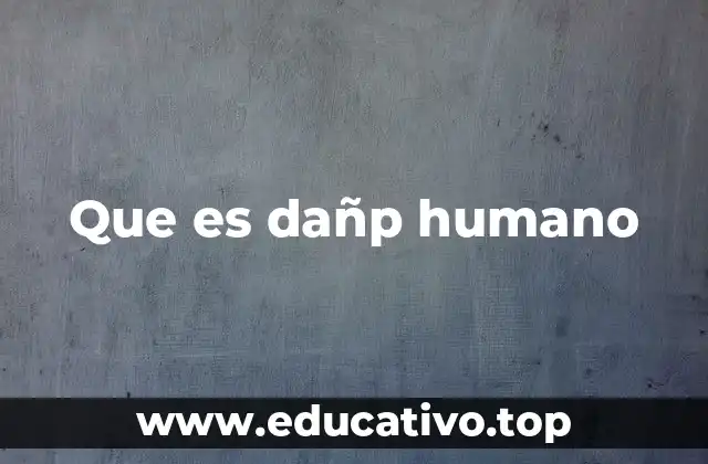 Que es dañp humano