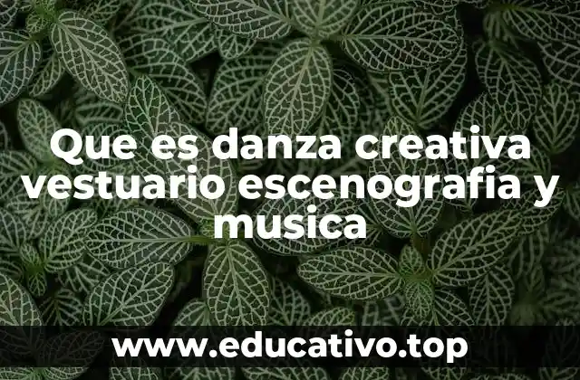Que es danza creativa vestuario escenografia y musica