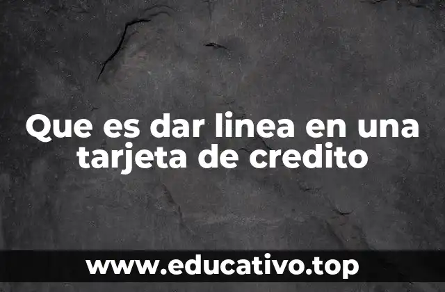 Que es dar linea en una tarjeta de credito