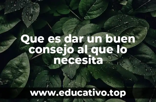 Que es dar un buen consejo al que lo necesita