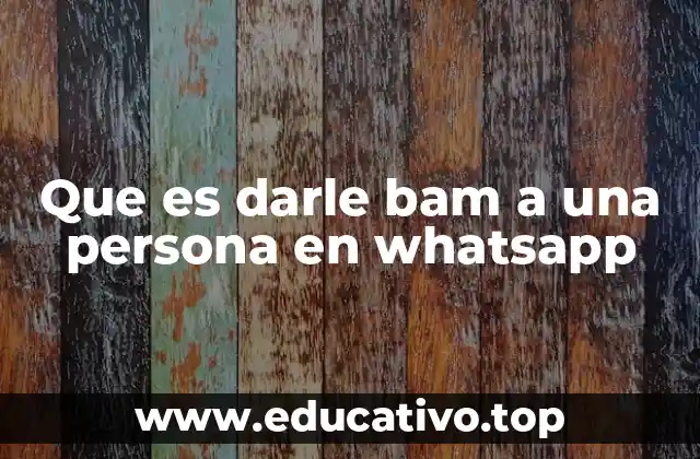 Que es darle bam a una persona en whatsapp