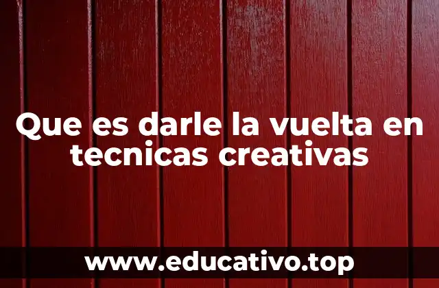 Que es darle la vuelta en tecnicas creativas