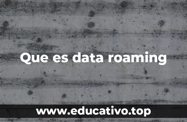 Cómo funciona el data roaming sin mencionarlo directamente