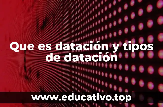 Que es datación y tipos de datación