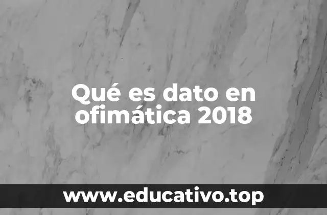 Qué es dato en ofimática 2018