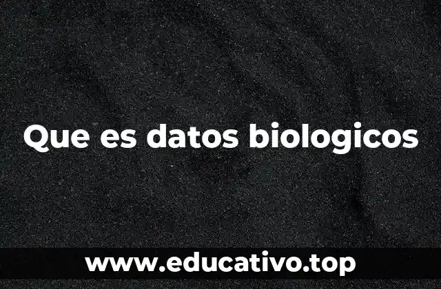 Que es datos biologicos