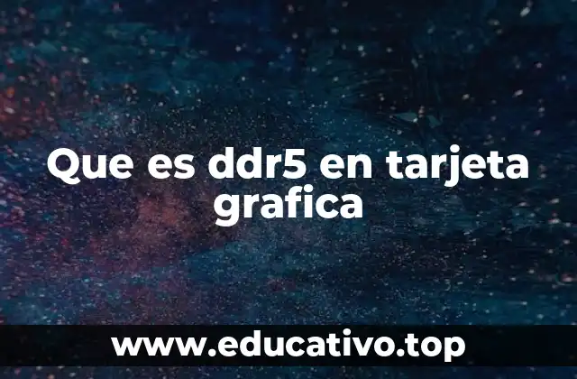 Que es ddr5 en tarjeta grafica