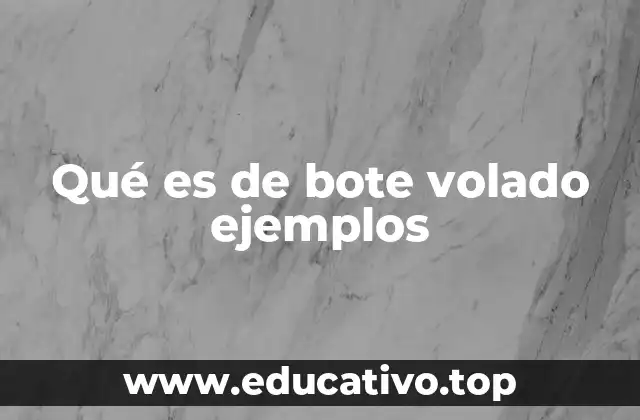 Qué es de bote volado ejemplos