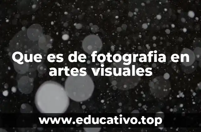 Que es de fotografia en artes visuales