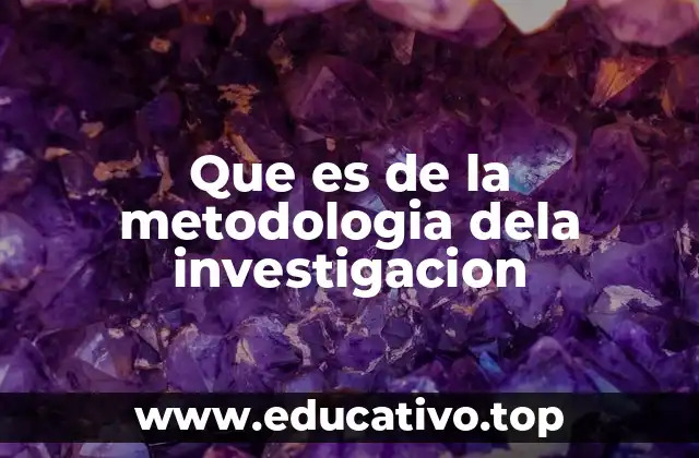 Que es de la metodologia dela investigacion
