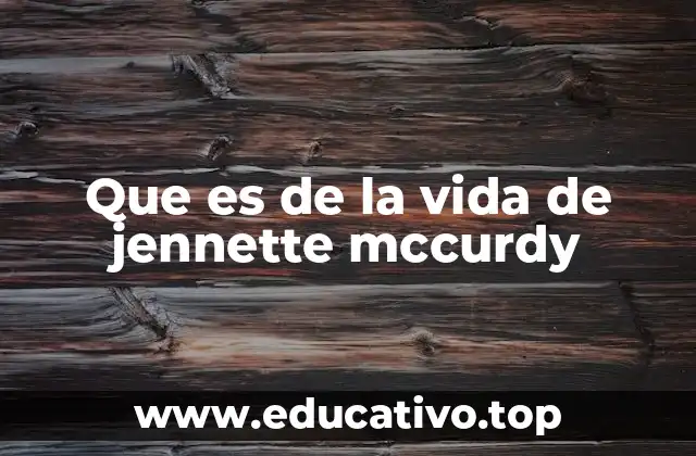 Que es de la vida de jennette mccurdy